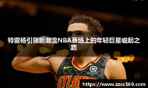 特雷杨引领新潮流NBA赛场上的年轻巨星崛起之路