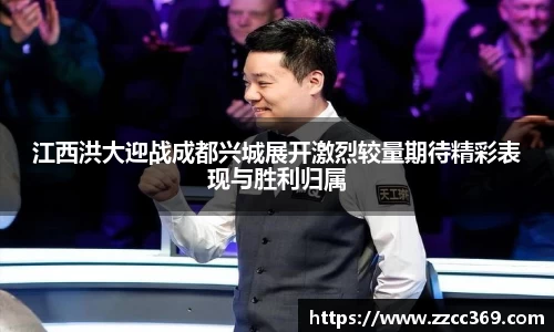 江西洪大迎战成都兴城展开激烈较量期待精彩表现与胜利归属