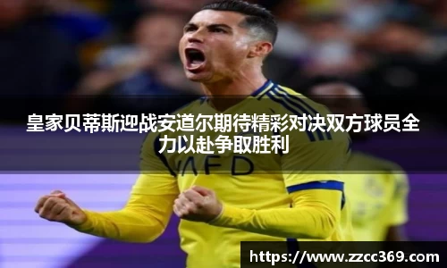 皇家贝蒂斯迎战安道尔期待精彩对决双方球员全力以赴争取胜利